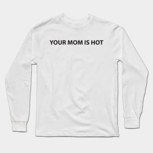 your mom is hot Long Sleeve T-Shirt